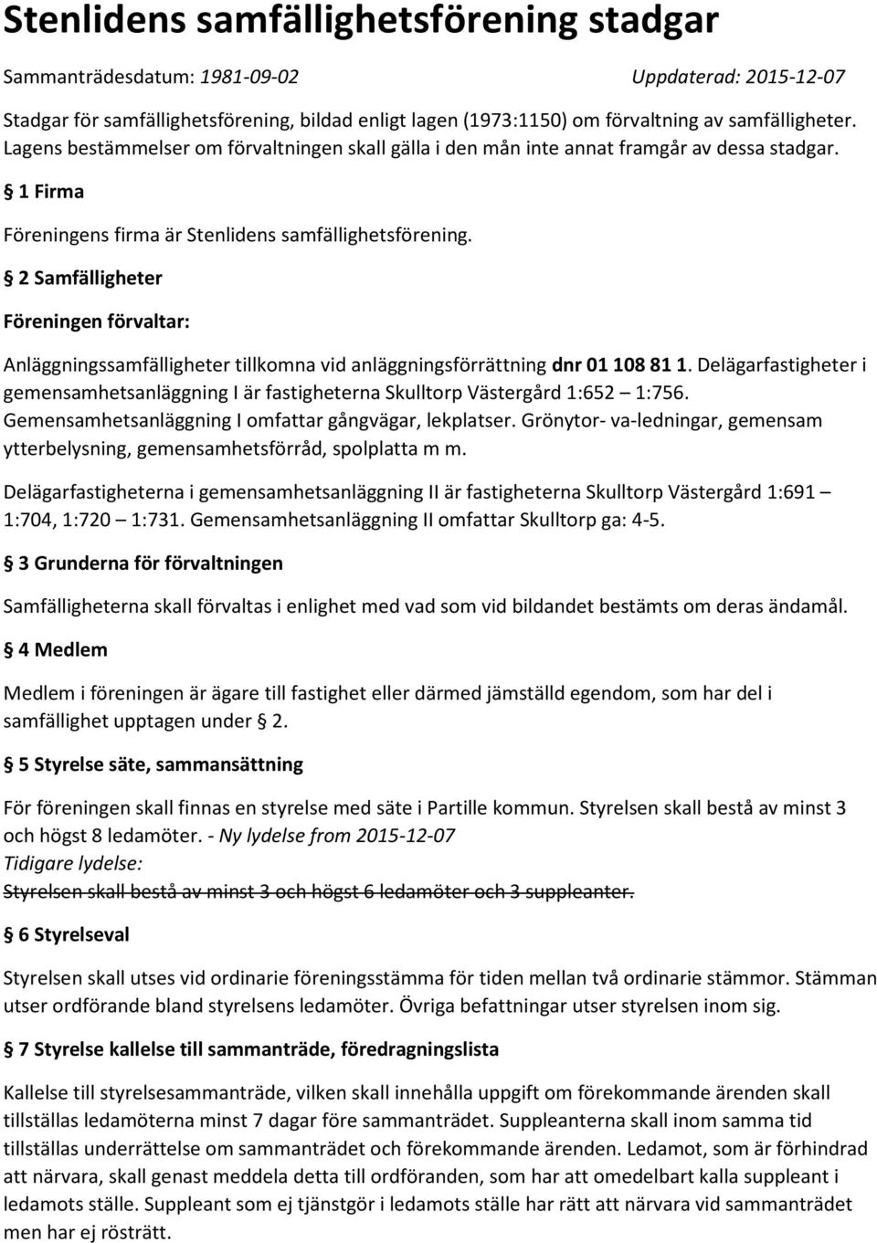 2 Samfälligheter Föreningen förvaltar: Anläggningssamfälligheter tillkomna vid anläggningsförrättning dnr 01 108 81 1.