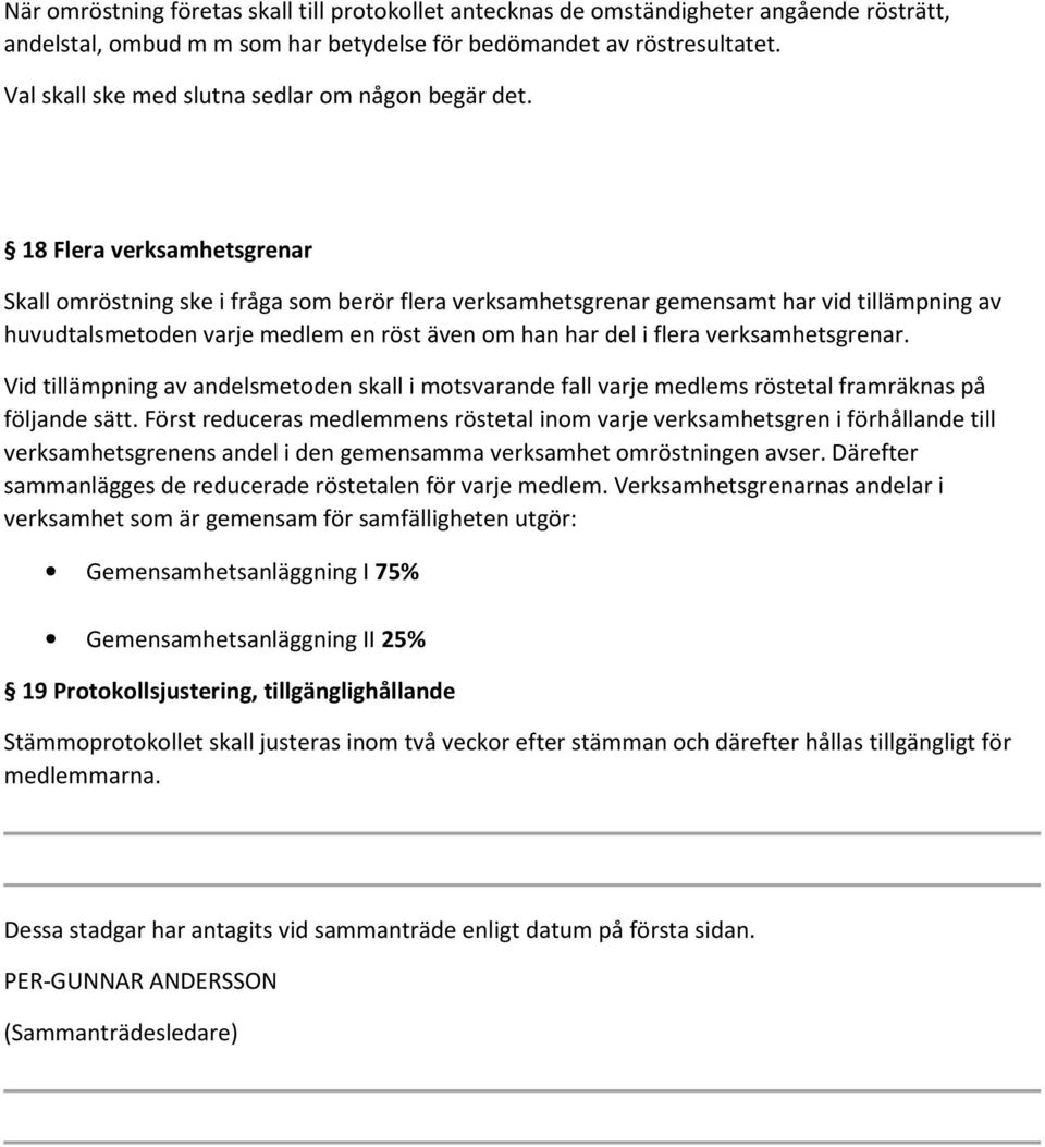 18 Flera verksamhetsgrenar Skall omröstning ske i fråga som berör flera verksamhetsgrenar gemensamt har vid tillämpning av huvudtalsmetoden varje medlem en röst även om han har del i flera