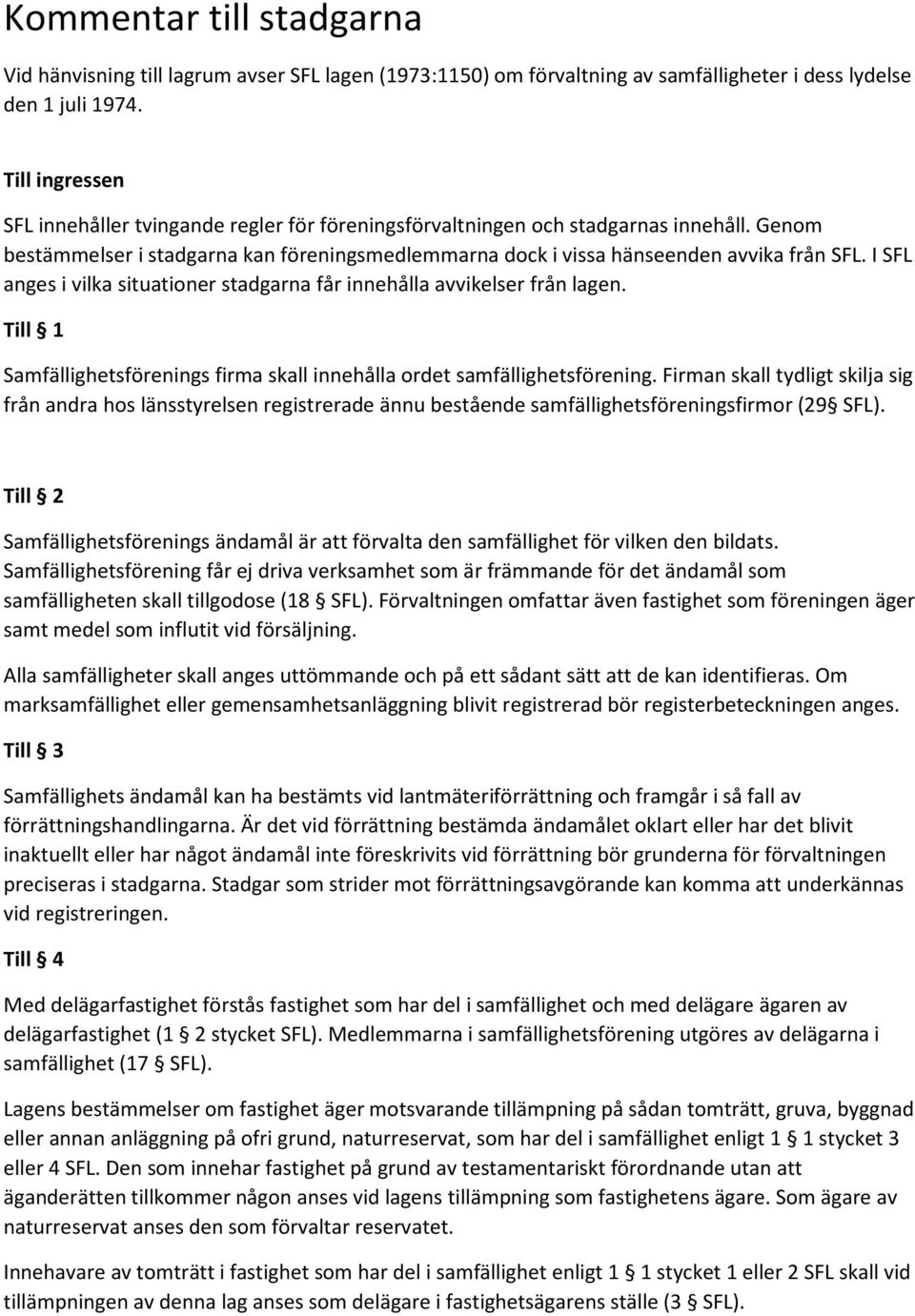 I SFL anges i vilka situationer stadgarna får innehålla avvikelser från lagen. Till 1 Samfällighetsförenings firma skall innehålla ordet samfällighetsförening.