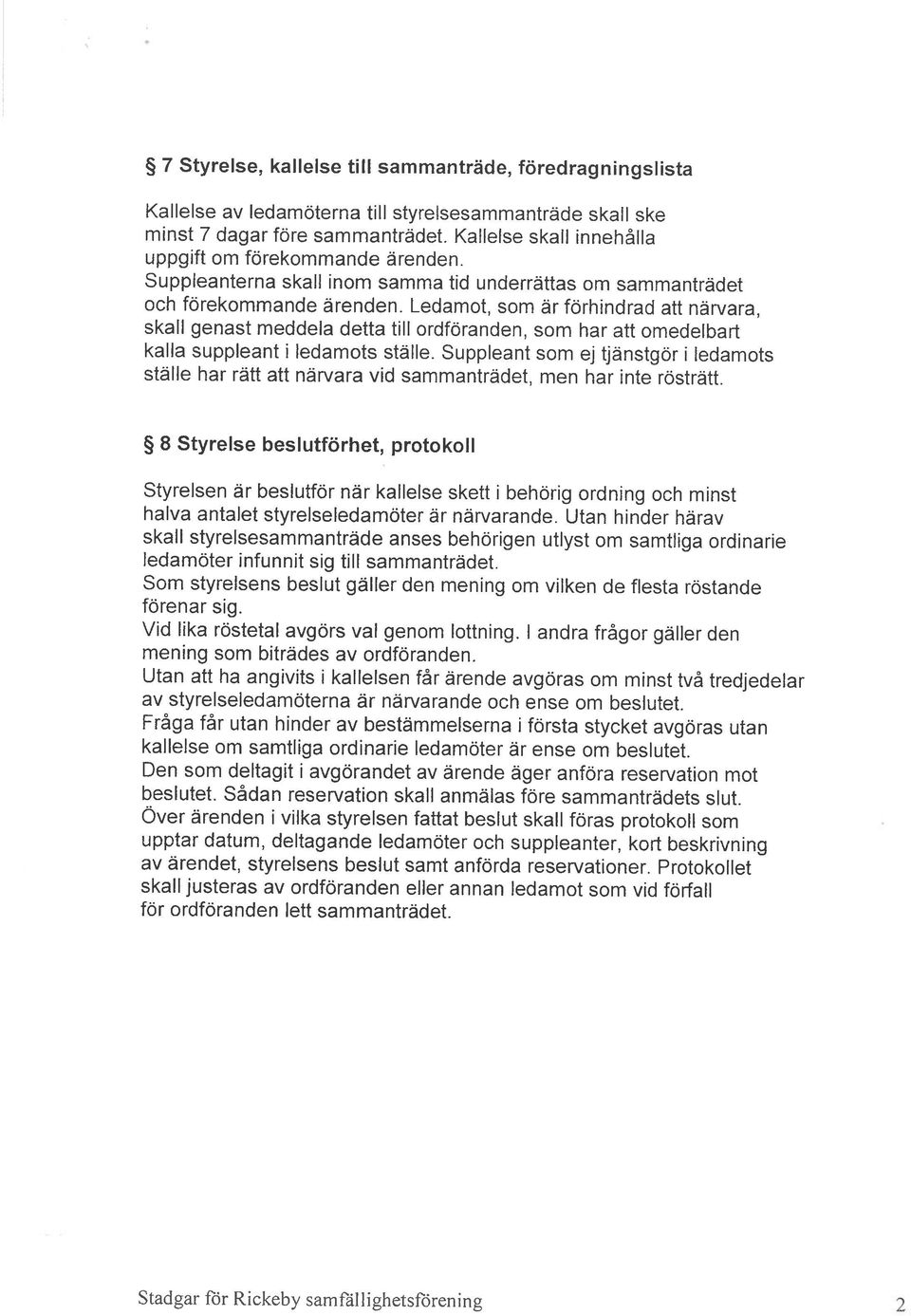 Ledamot, som är förhindrad att närvara, skall genast meddela detta till ordföranden, som har att omedelbart kalla suppleant i ledamots ställe.