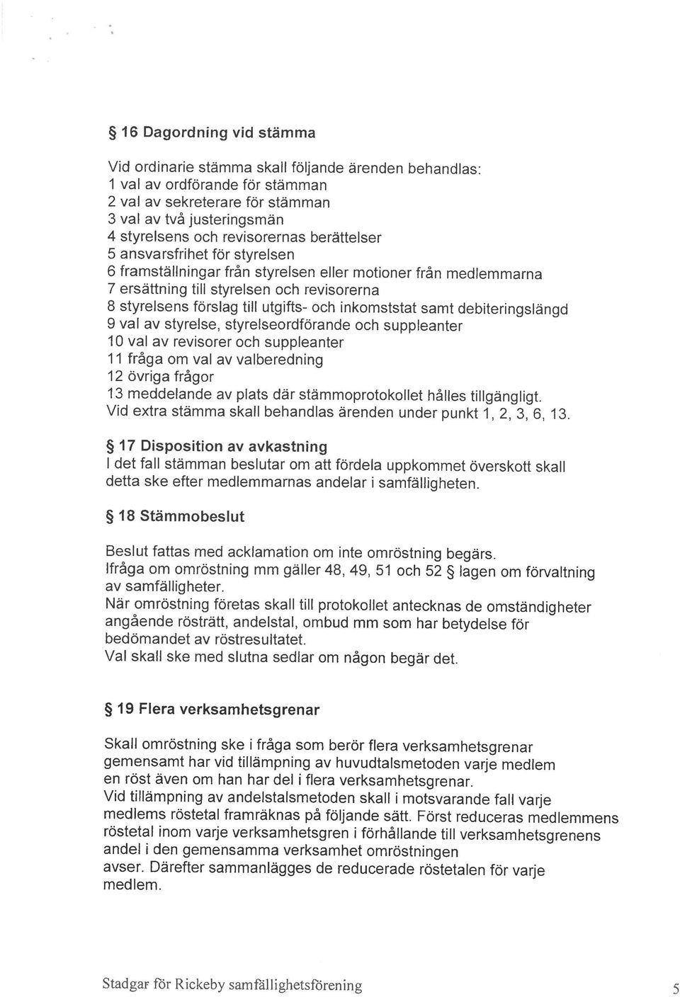 och inkomststat samt debiteringslängd 9 val av styrelse, styrelseordförande och suppleanter 10 val av revisorer och suppleanter 11 fråga om val av valberedning 12 övriga frågor 13 meddelande av plats