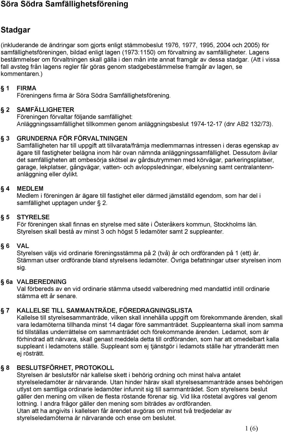 (Att i vissa fall avsteg från lagens regler får göras genom stadgebestämmelse framgår av lagen, se kommentaren.) 1 FIRMA Föreningens firma är Söra Södra Samfällighetsförening.