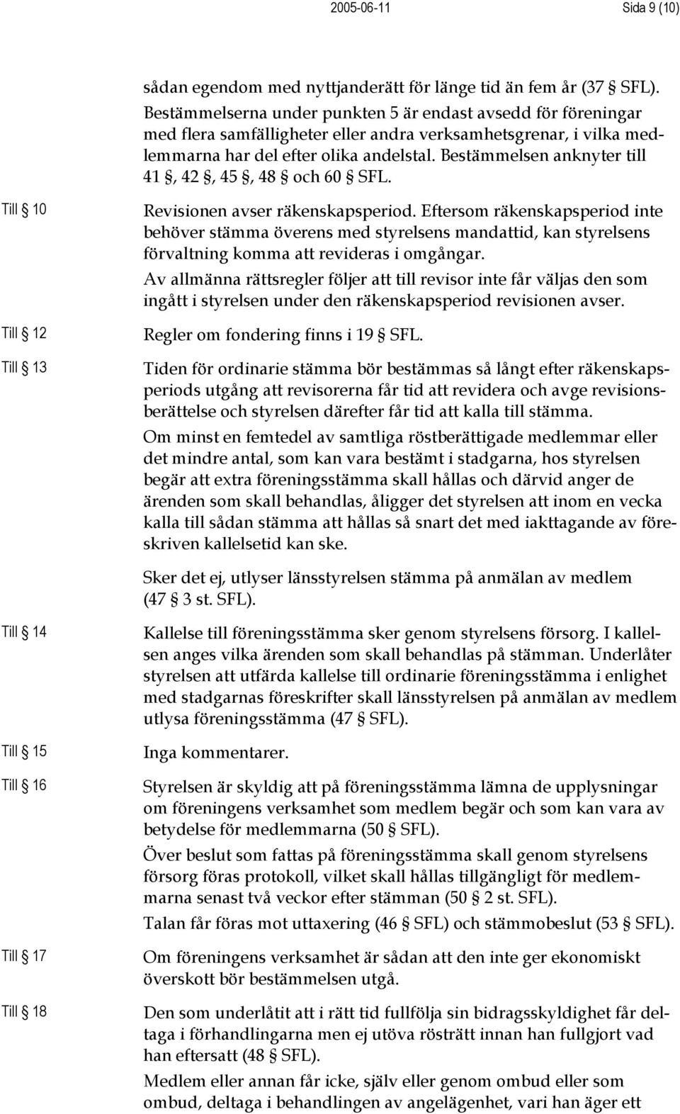 Bestämmelsen anknyter till 41, 42, 45, 48 och 60 SFL. Till 10 Till 12 Till 13 Revisionen avser räkenskapsperiod.