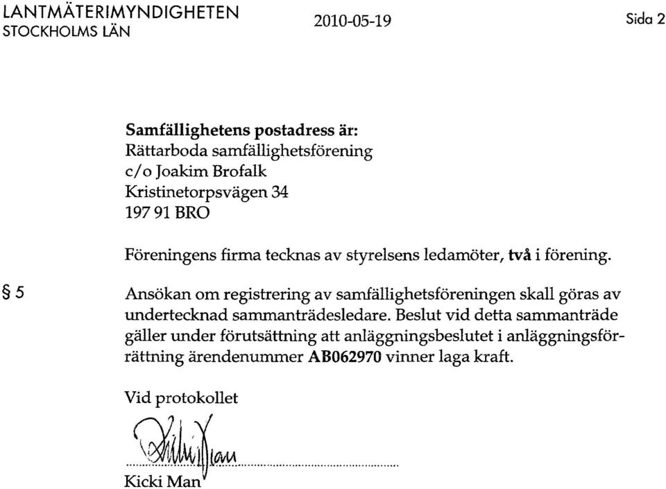 5 Ansökan om registrering av samfällighetsföreningen skall göras av undertecknad sammanträdesledare.