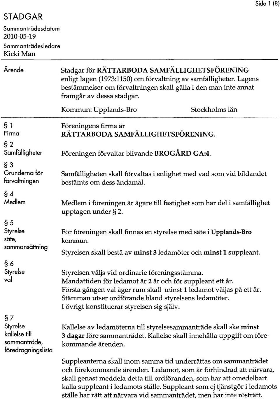 Kommun: Upplands-Bro Stockholms län 1 Firma 2 Samfälligheter 3 Grunderna för förvaltningen 4 Medlem 5 Styrelse säte, sammansättning 6 Styrelse val 7 Styrelse kallelse till sammanträde,