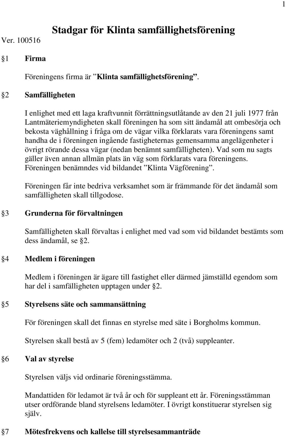 fråga om de vägar vilka förklarats vara föreningens samt handha de i föreningen ingående fastigheternas gemensamma angelägenheter i övrigt rörande dessa vägar (nedan benämnt samfälligheten).