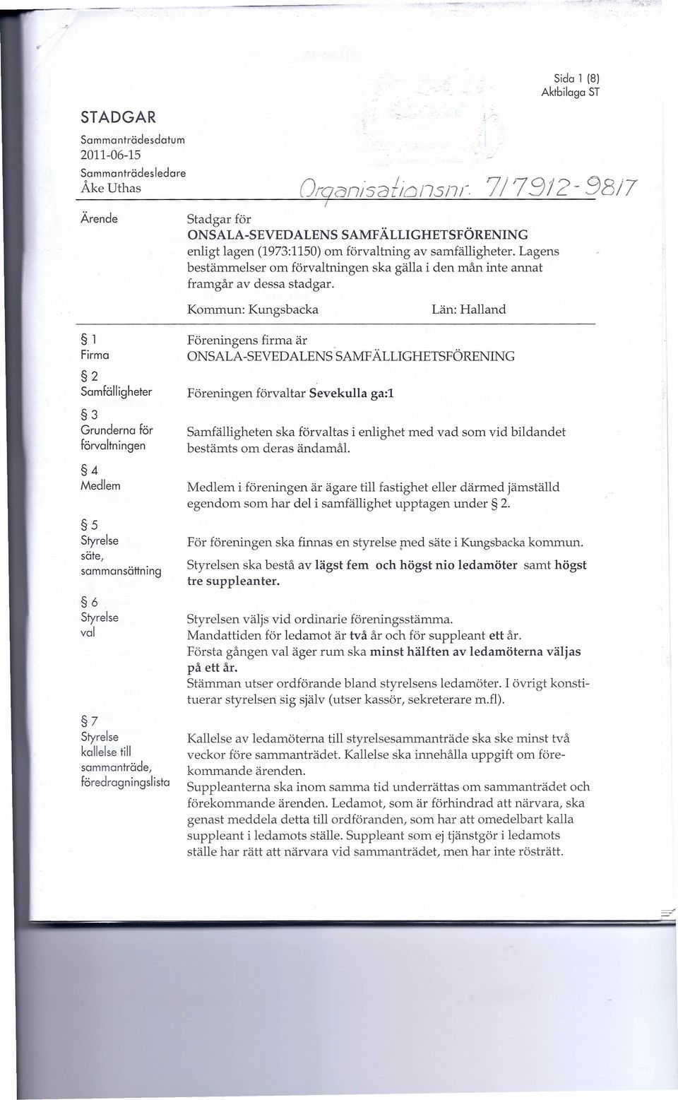 Kommun: Kungsbacka Län: Halland 1 Firma 2 Samfälligheter 3 Grunderna förvaltningen 4 Medlem 5 Styrelse säte, för sammansättning 6 Styrelse val 7 Styrelse kallelse till sammanträde, föredragningslista