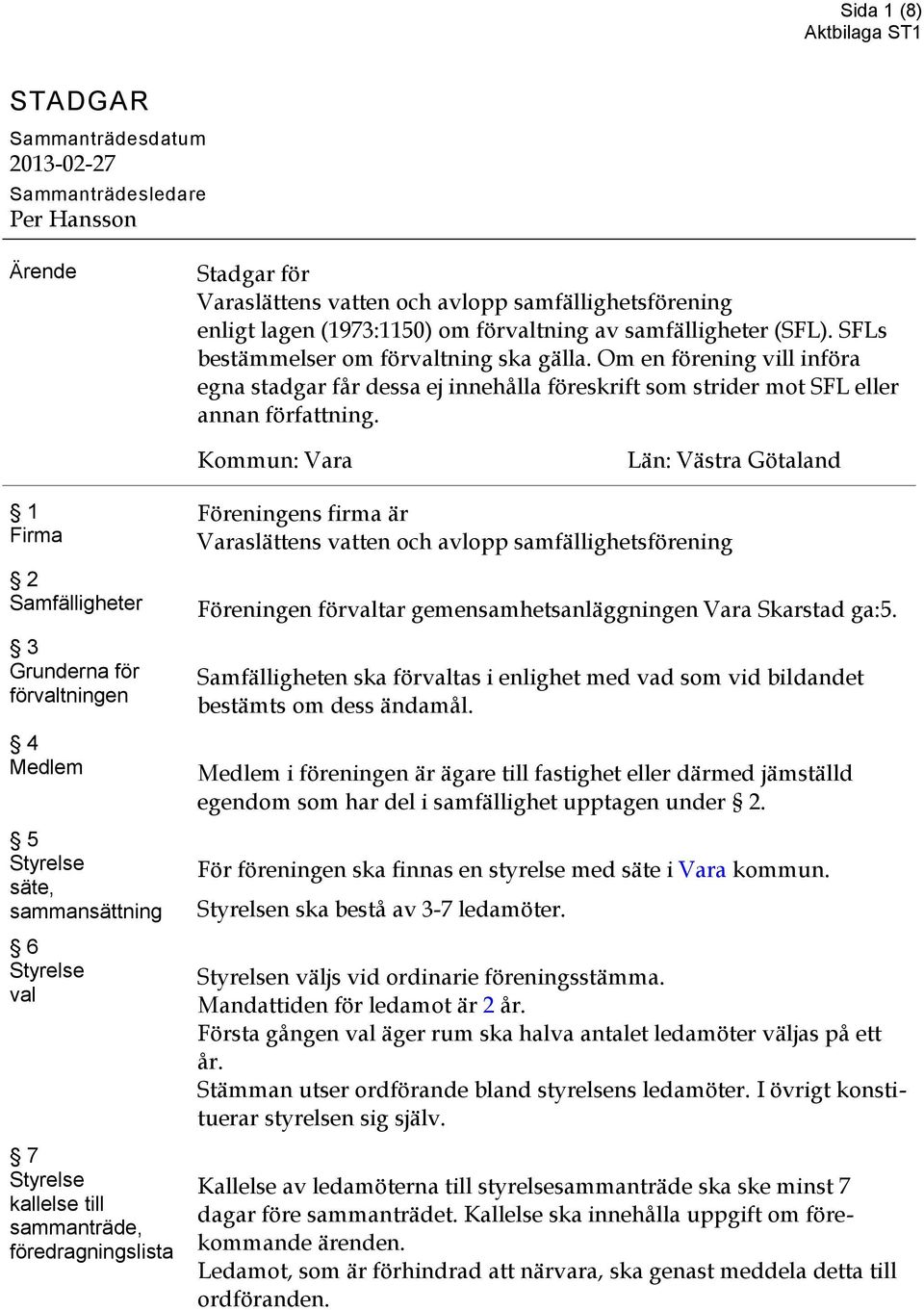 Kommun: Vara Län: Västra Götaland 1 Firma 2 Samfälligheter 3 Grunderna för förvaltningen 4 Medlem 5 Styrelse säte, sammansättning 6 Styrelse val 7 Styrelse kallelse till sammanträde,