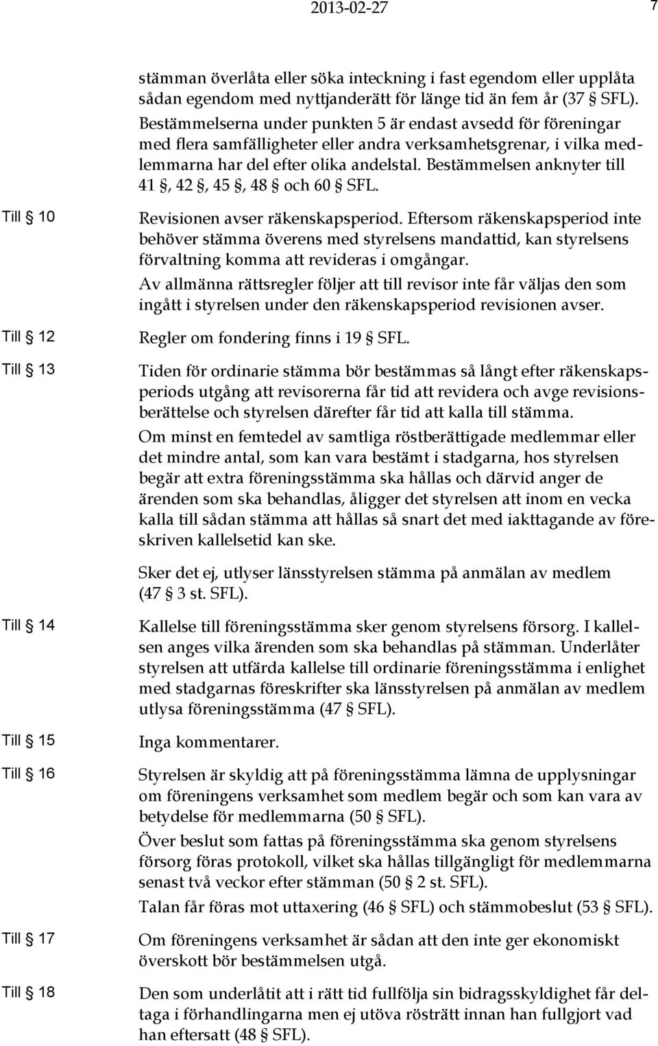 Bestämmelsen anknyter till 41, 42, 45, 48 och 60 SFL. Till 10 Till 12 Till 13 Revisionen avser räkenskapsperiod.