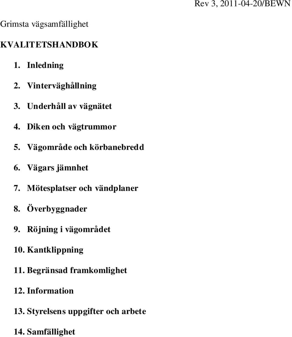 Vägområde och körbanebredd 6. Vägars jämnhet 7. Mötesplatser och vändplaner 8. Överbyggnader 9.