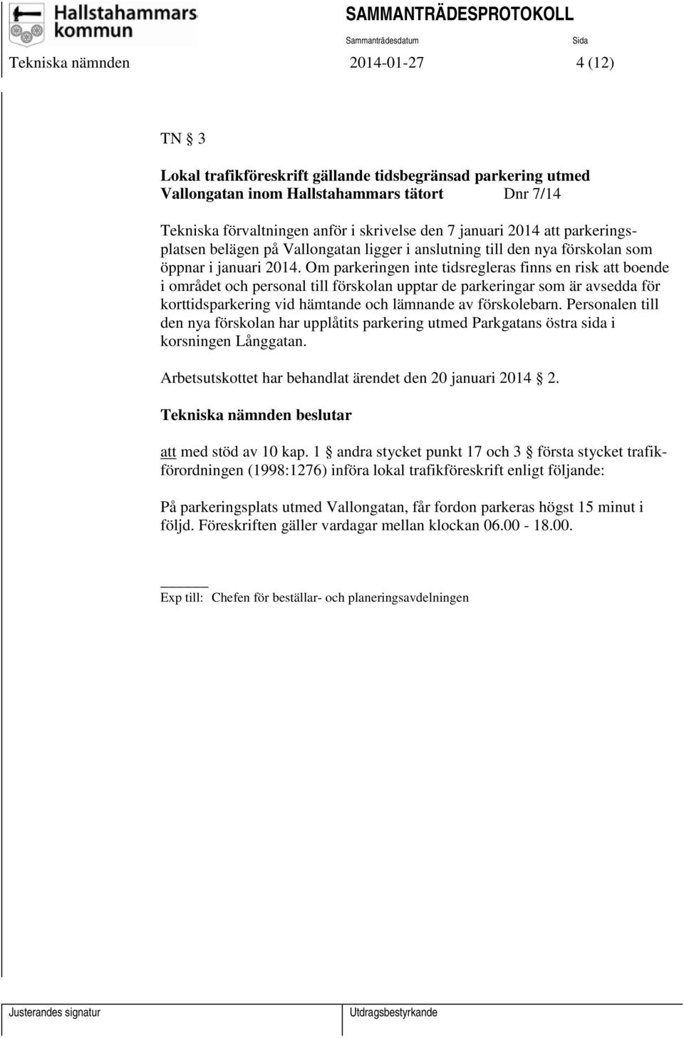 Om parkeringen inte tidsregleras finns en risk att boende i området och personal till förskolan upptar de parkeringar som är avsedda för korttidsparkering vid hämtande och lämnande av förskolebarn.