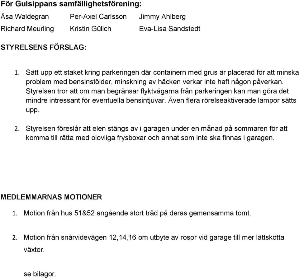 Styrelsen tror att om man begränsar flyktvägarna från parkeringen kan man göra det mindre intressant för eventuella bensintjuvar. Även flera rörelseaktiverade lampor sätts upp. 2.