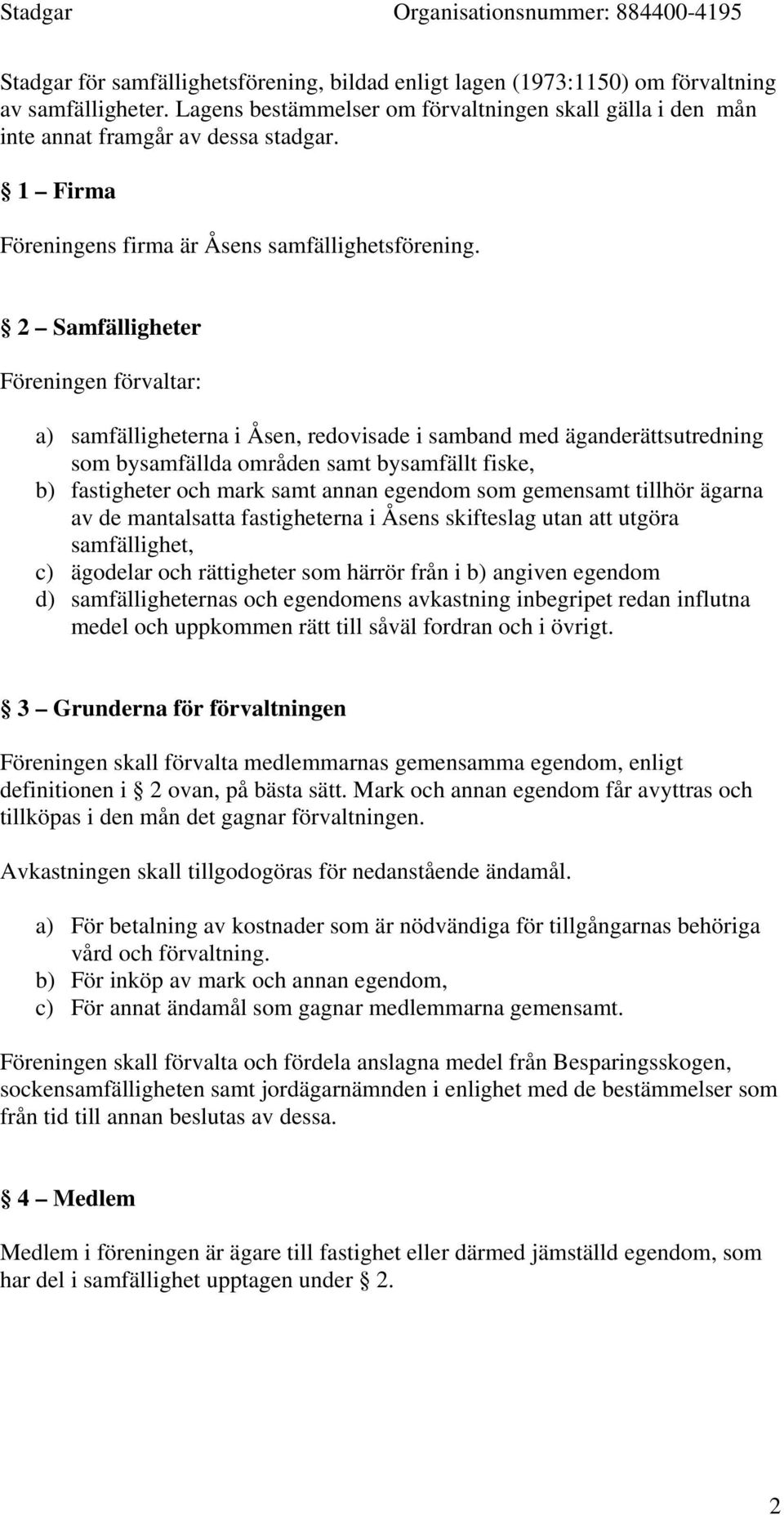 2 Samfälligheter Föreningen förvaltar: a) samfälligheterna i Åsen, redovisade i samband med äganderättsutredning som bysamfällda områden samt bysamfällt fiske, b) fastigheter och mark samt annan