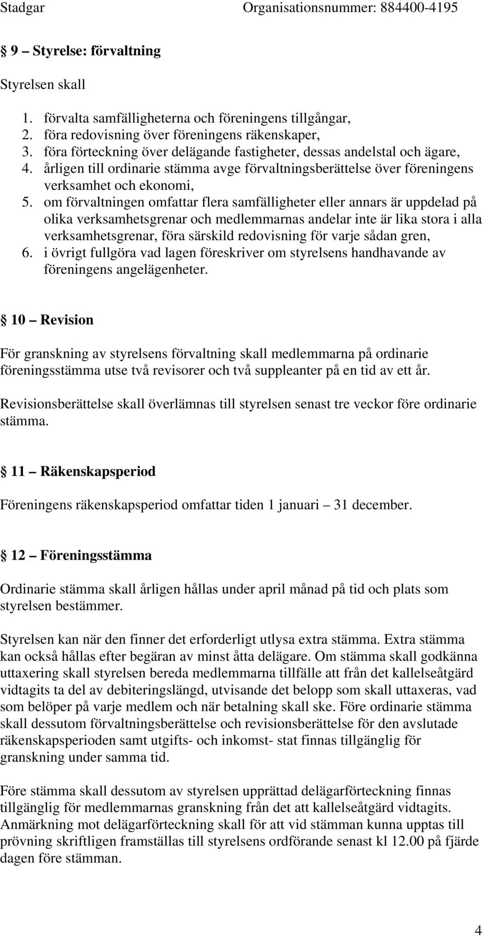 om förvaltningen omfattar flera samfälligheter eller annars är uppdelad på olika verksamhetsgrenar och medlemmarnas andelar inte är lika stora i alla verksamhetsgrenar, föra särskild redovisning för