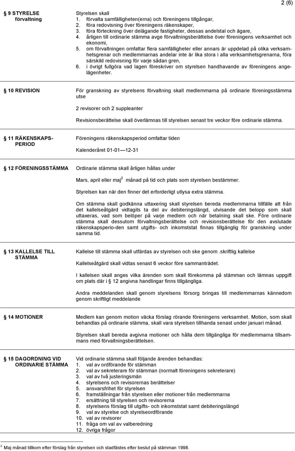 om förvaltningen omfattar flera samfälligheter eller annars är uppdelad på olika verksamhetsgrenar och medlemmarnas andelar inte är lika stora i alla verksamhetsgrenarna, föra särskild redovisning