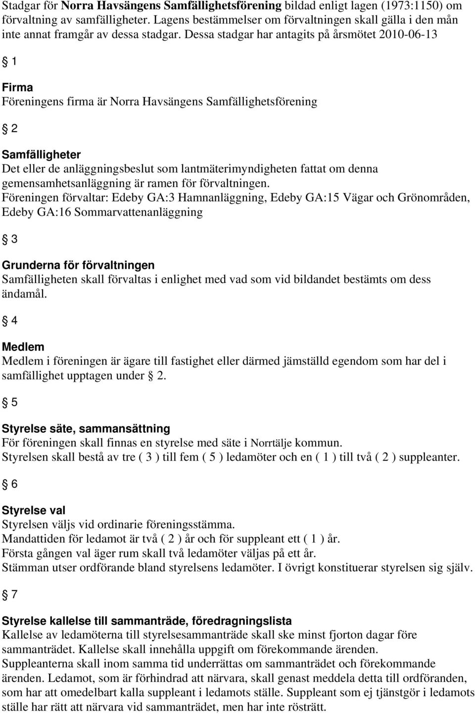 Dessa stadgar har antagits på årsmötet 2010-06-13 1 Firma Föreningens firma är Norra Havsängens Samfällighetsförening 2 Samfälligheter Det eller de anläggningsbeslut som lantmäterimyndigheten fattat