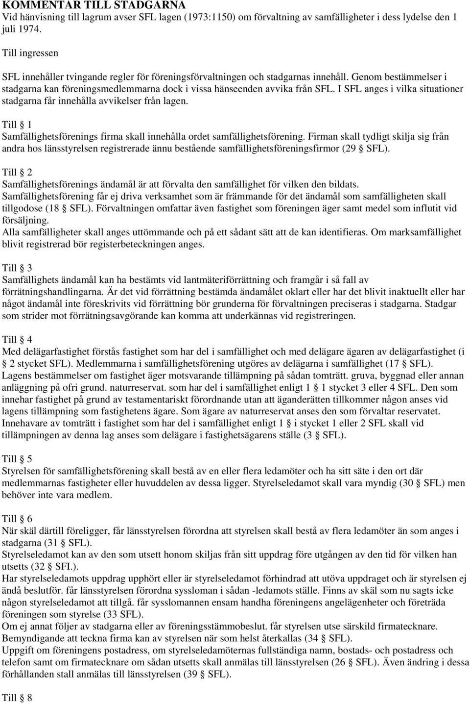 I SFL anges i vilka situationer stadgarna får innehålla avvikelser från lagen. Till 1 Samfällighetsförenings firma skall innehålla ordet samfällighetsförening.