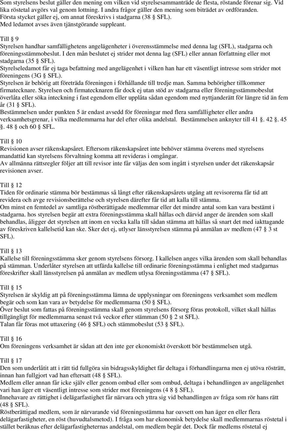 Till 9 Styrelsen handhar samfällighetens angelägenheter i överensstämmelse med denna lag (SFL), stadgarna och föreningsstämmobeslut.