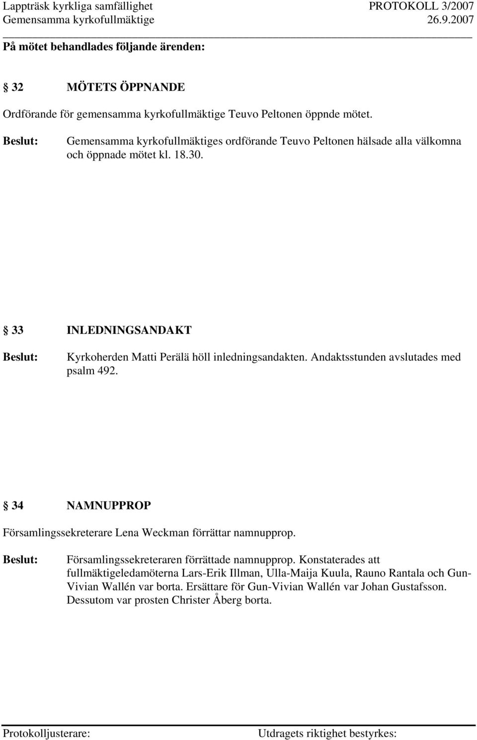 33 INLEDNINGSANDAKT Kyrkoherden Matti Perälä höll inledningsandakten. Andaktsstunden avslutades med psalm 492.