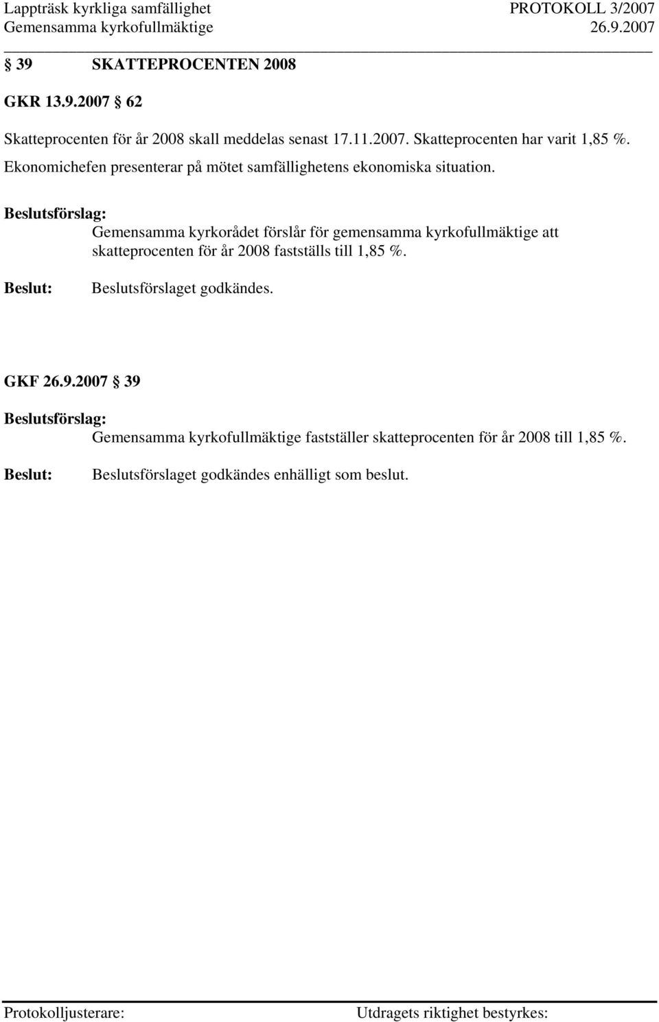 Gemensamma kyrkorådet förslår för gemensamma kyrkofullmäktige att skatteprocenten för år 2008 fastställs till 1,85 %.