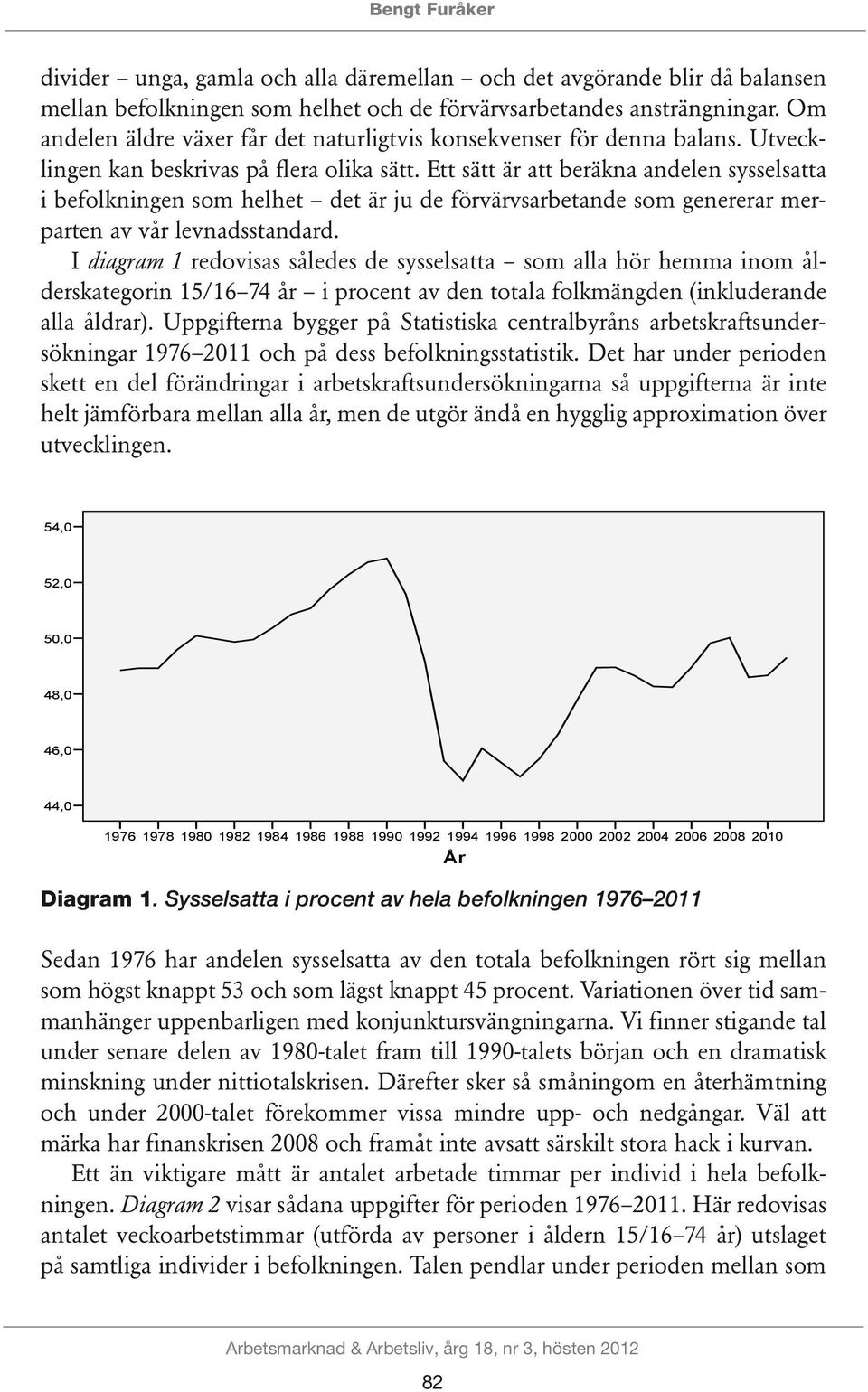 Om andelen äldre växer får det naturligtvis konsekvenser för denna balans. Utvecklingen kan beskrivas på flera olika sätt.