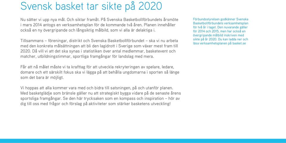 Tillsammans föreningar, distrikt och Svenska Basketbollförbundet ska vi nu arbeta med den konkreta målsättningen att bli den lagidrott i Sverige som växer mest fram till 2020.