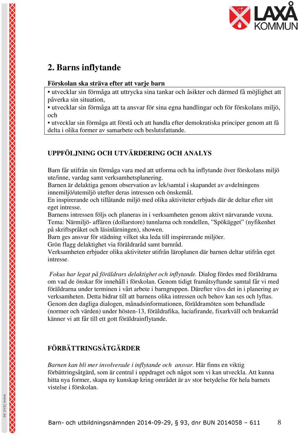 beslutsfattande. UPPFÖLJNING OCH UTVÄRDERING OCH ANALYS Barn får utifrån sin förmåga vara med att utforma och ha inflytande över förskolans miljö ute/inne, vardag samt verksamhetsplanering.