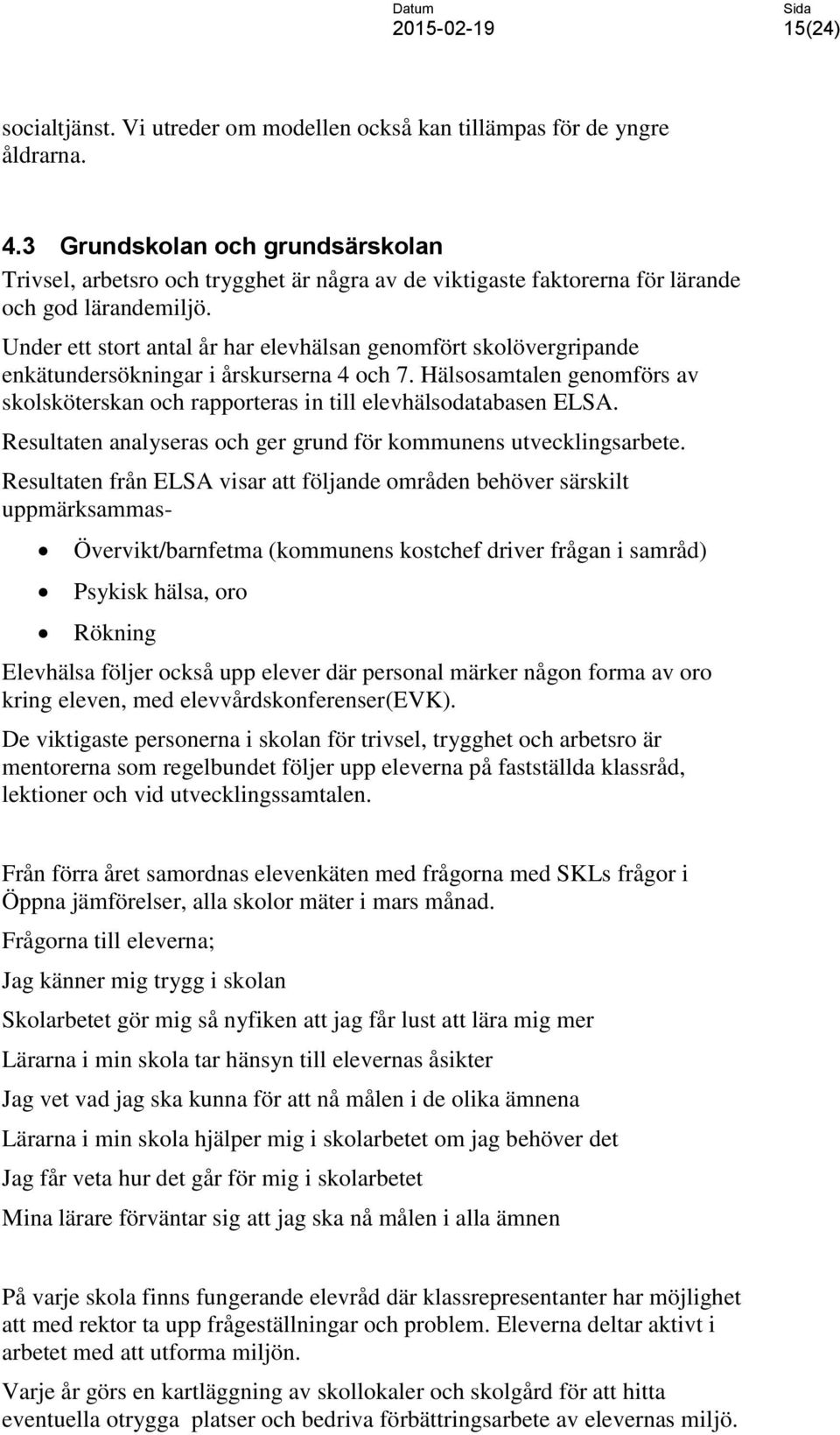 Under ett stort antal år har elevhälsan genomfört skolövergripande enkätundersökningar i årskurserna 4 och 7. Hälsosamtalen genomförs av skolsköterskan och rapporteras in till elevhälsodatabasen ELSA.