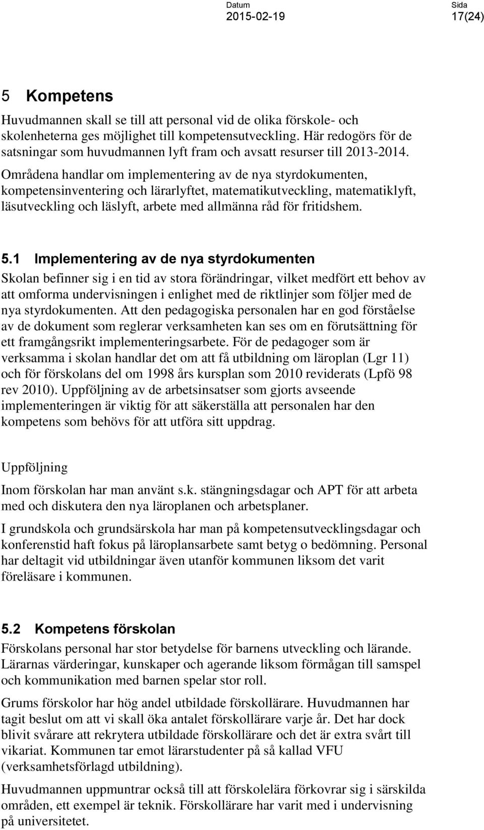 Områdena handlar om implementering av de nya styrdokumenten, kompetensinventering och lärarlyftet, matematikutveckling, matematiklyft, läsutveckling och läslyft, arbete med allmänna råd för