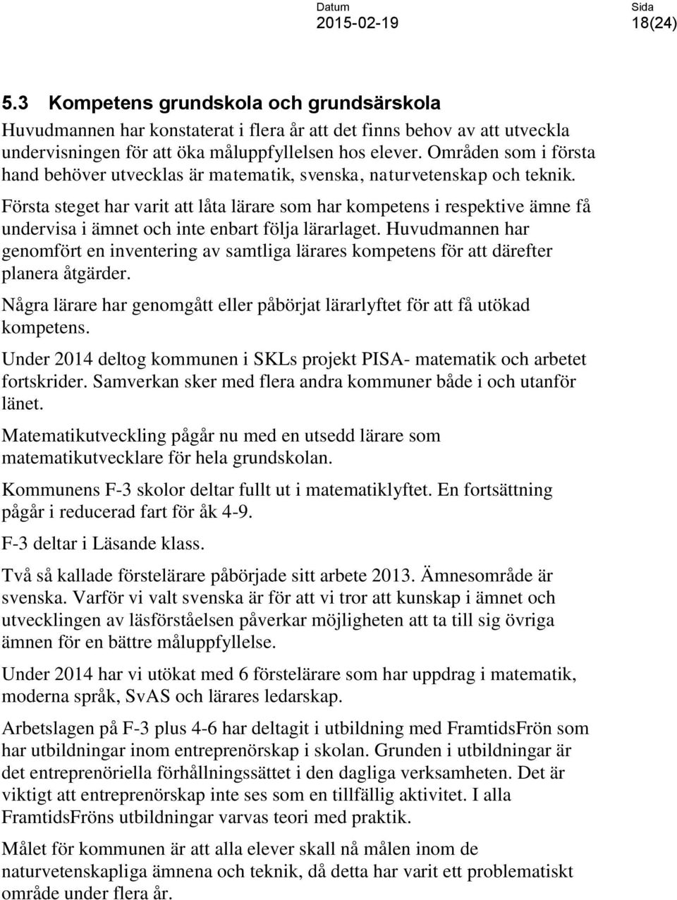 Första steget har varit att låta lärare som har kompetens i respektive ämne få undervisa i ämnet och inte enbart följa lärarlaget.