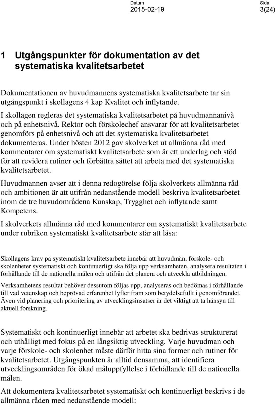 Rektor och förskolechef ansvarar för att kvalitetsarbetet genomförs på enhetsnivå och att det systematiska kvalitetsarbetet dokumenteras.