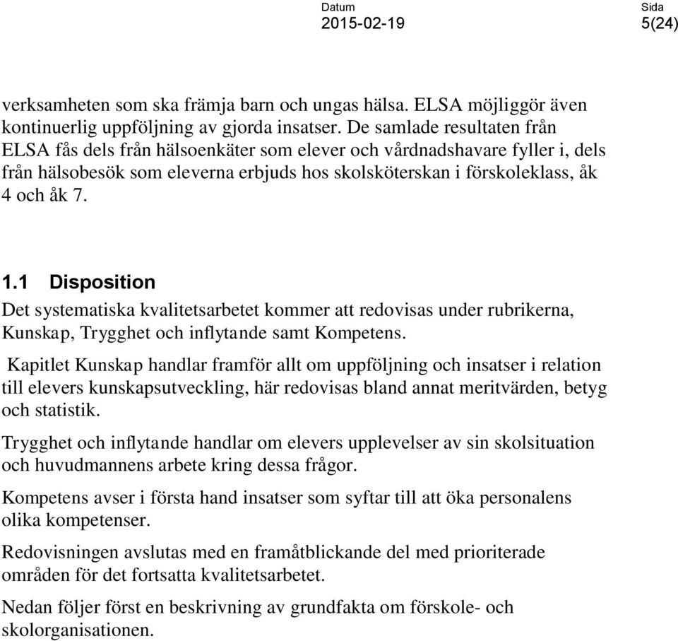 1 Disposition Det systematiska kvalitetsarbetet kommer att redovisas under rubrikerna, Kunskap, Trygghet och inflytande samt Kompetens.