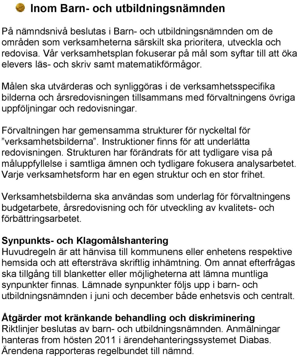 Målen ska utvärderas och synliggöras i de verksamhetsspecifika bilderna och årsredovisningen tillsammans med förvaltningens övriga uppföljningar och redovisningar.