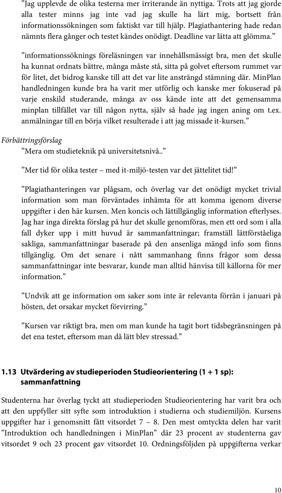 informationssöknings föreläsningen var innehållsmässigt bra, men det skulle ha kunnat ordnats bättre, många måste stå, sitta på golvet eftersom rummet var för litet, det bidrog kanske till att det