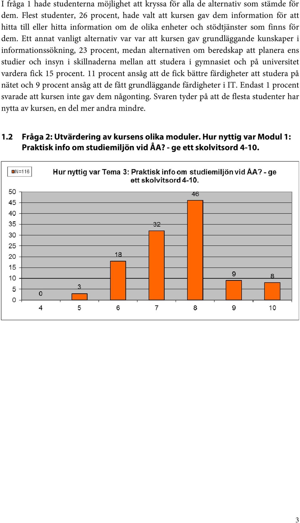 Ett annat vanligt alternativ var var att kursen gav grundläggande kunskaper i informationssökning, 23 procent, medan alternativen om beredskap att planera ens studier och insyn i skillnaderna mellan