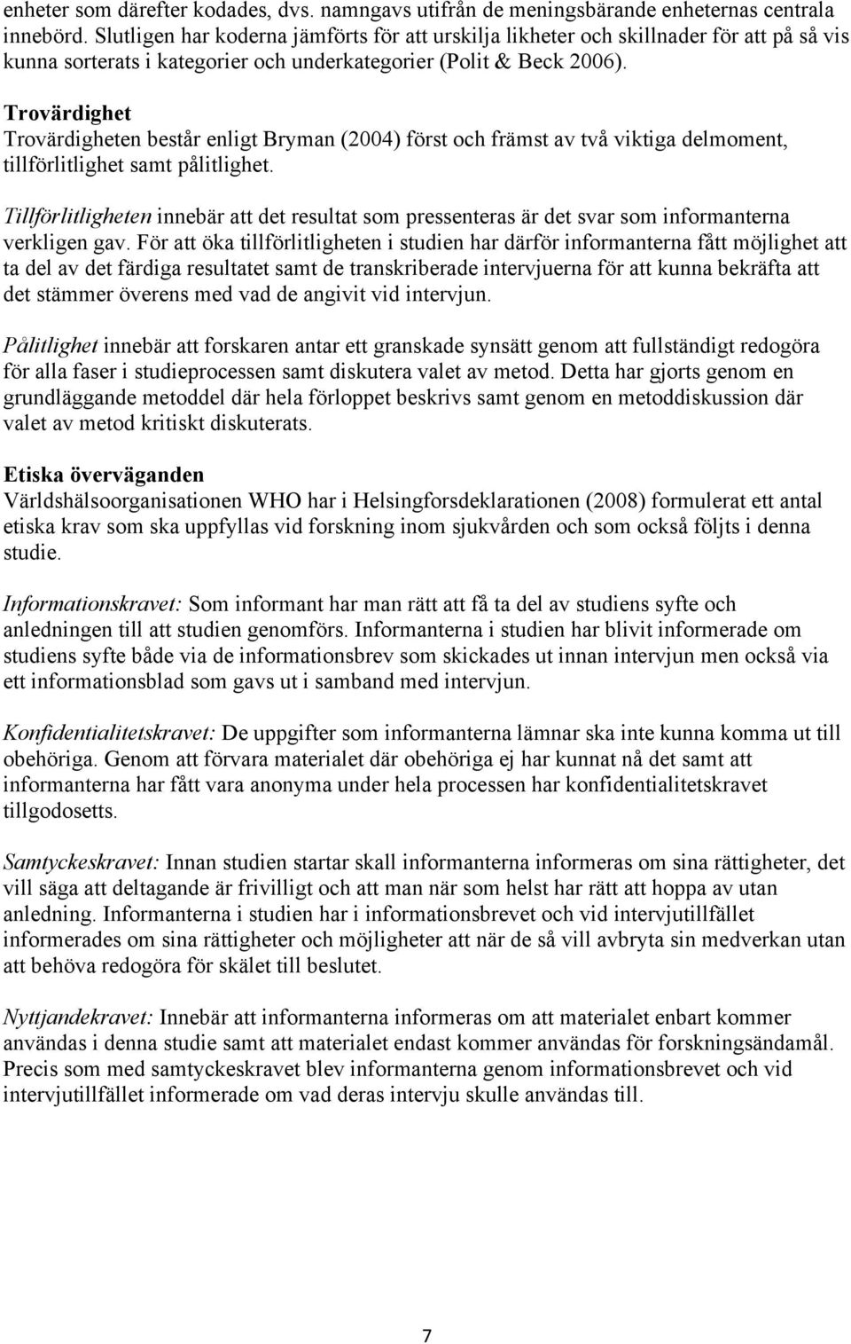 Trovärdighet Trovärdigheten består enligt Bryman (2004) först och främst av två viktiga delmoment, tillförlitlighet samt pålitlighet.