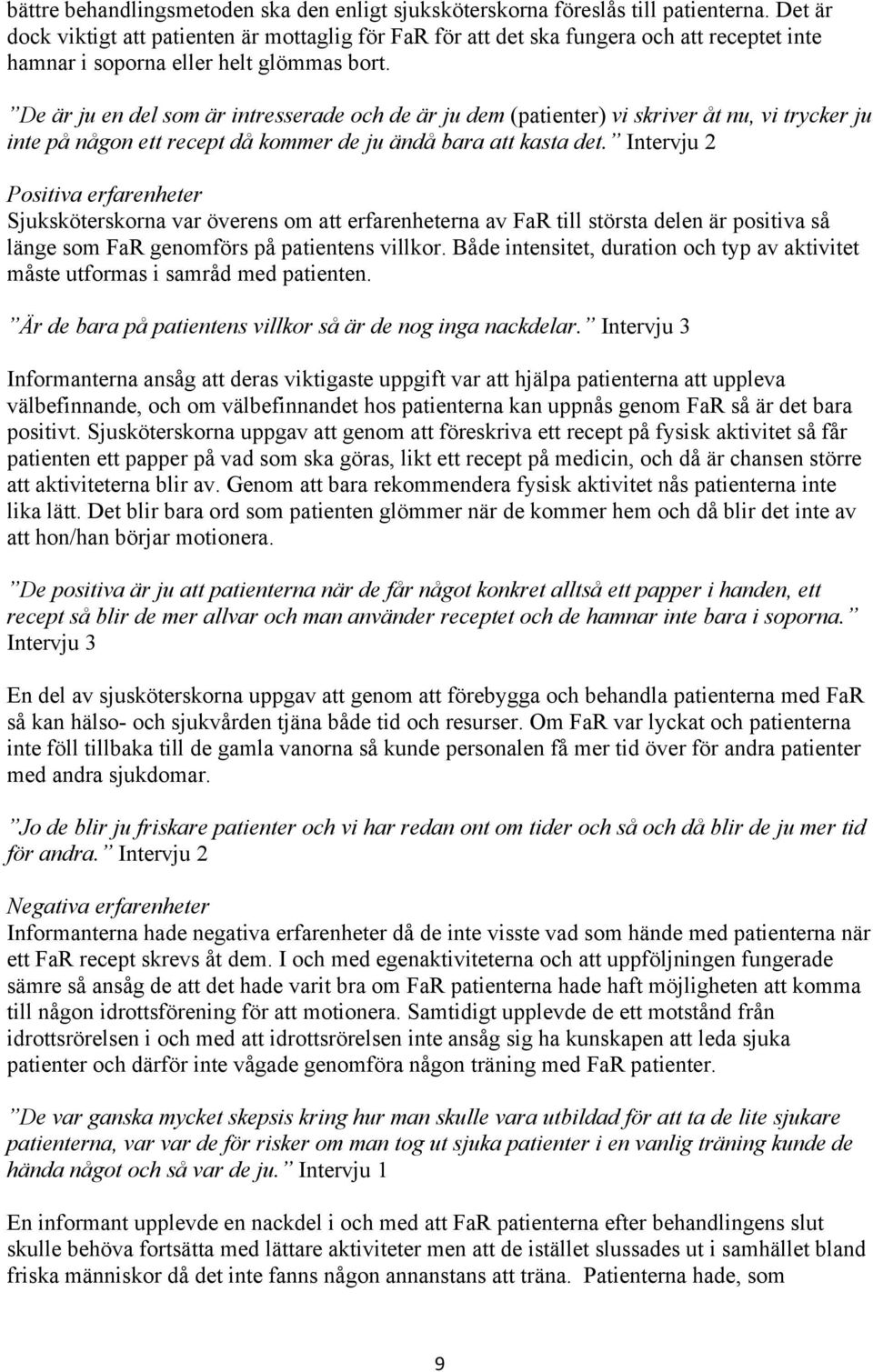 De är ju en del som är intresserade och de är ju dem (patienter) vi skriver åt nu, vi trycker ju inte på någon ett recept då kommer de ju ändå bara att kasta det.