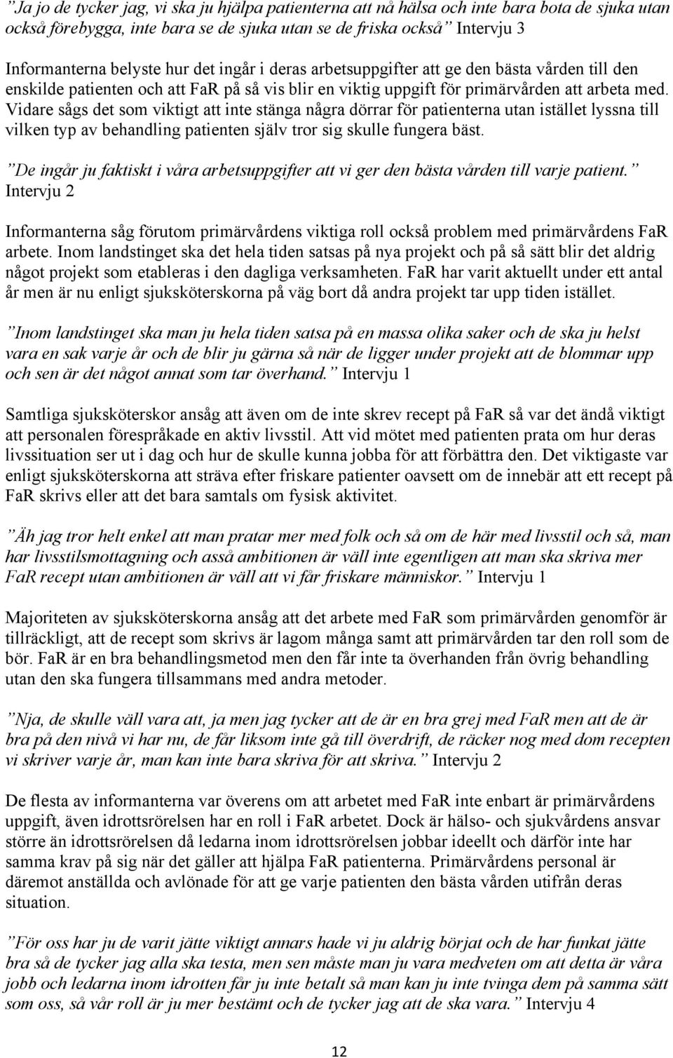 Vidare sågs det som viktigt att inte stänga några dörrar för patienterna utan istället lyssna till vilken typ av behandling patienten själv tror sig skulle fungera bäst.
