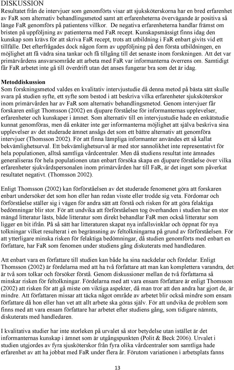 Kunskapsmässigt finns idag den kunskap som krävs för att skriva FaR recept, trots att utbildning i FaR enbart givits vid ett tillfälle.