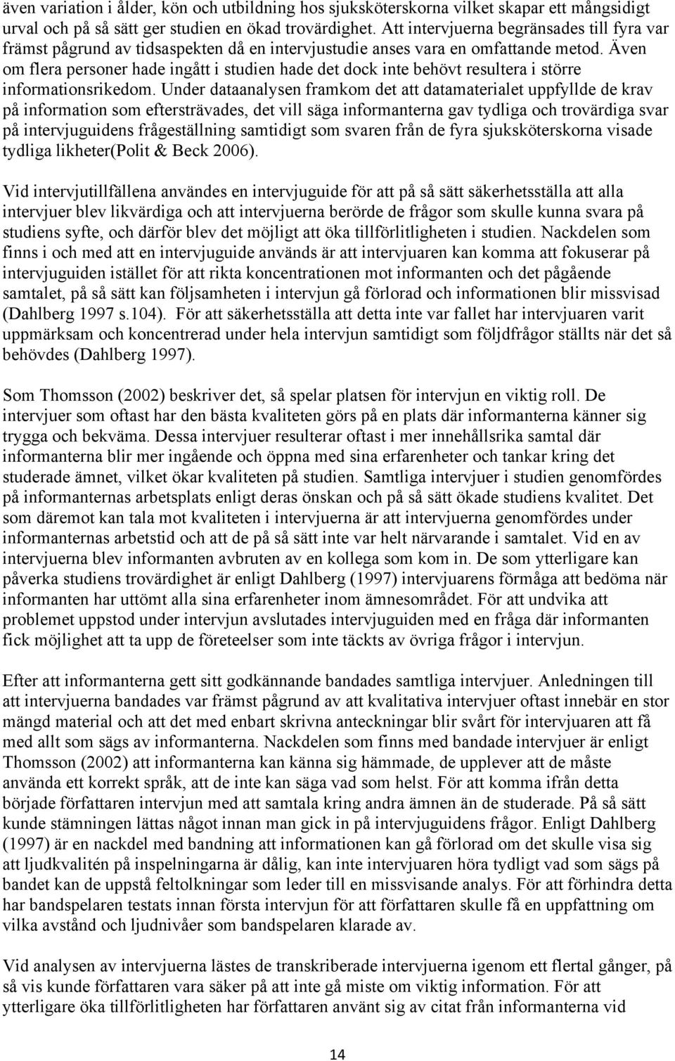 Även om flera personer hade ingått i studien hade det dock inte behövt resultera i större informationsrikedom.