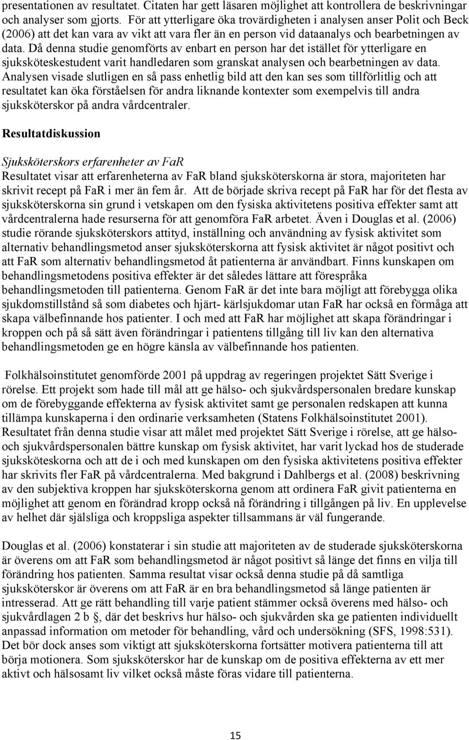 Då denna studie genomförts av enbart en person har det istället för ytterligare en sjuksköteskestudent varit handledaren som granskat analysen och bearbetningen av data.