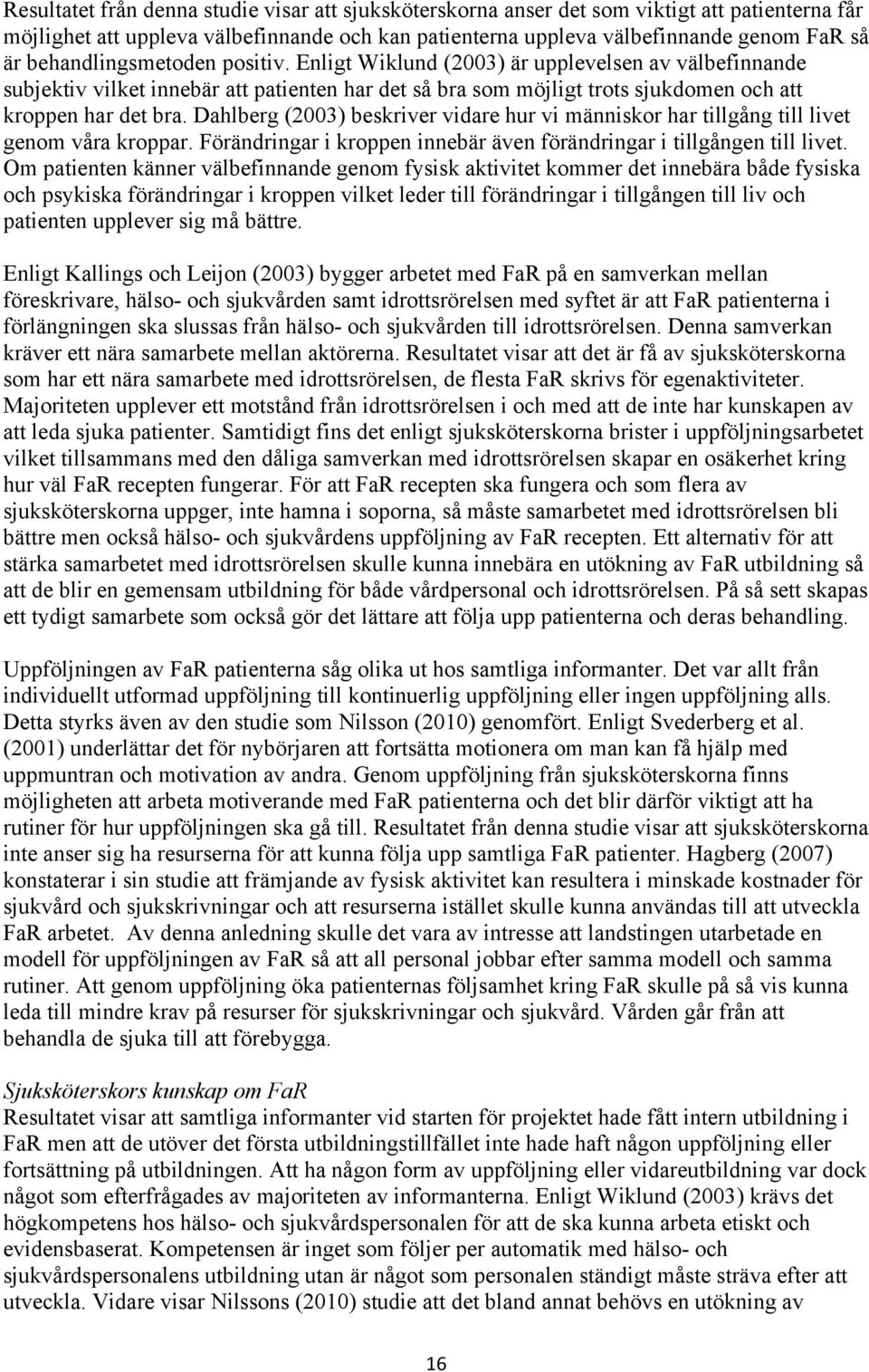 Dahlberg (2003) beskriver vidare hur vi människor har tillgång till livet genom våra kroppar. Förändringar i kroppen innebär även förändringar i tillgången till livet.