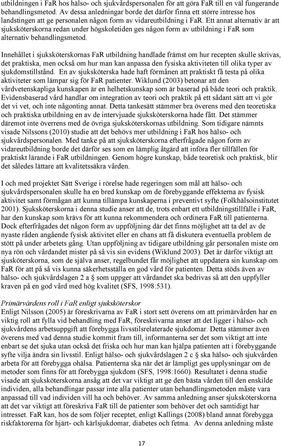 Ett annat alternativ är att sjuksköterskorna redan under högskoletiden ges någon form av utbildning i FaR som alternativ behandlingsmetod.