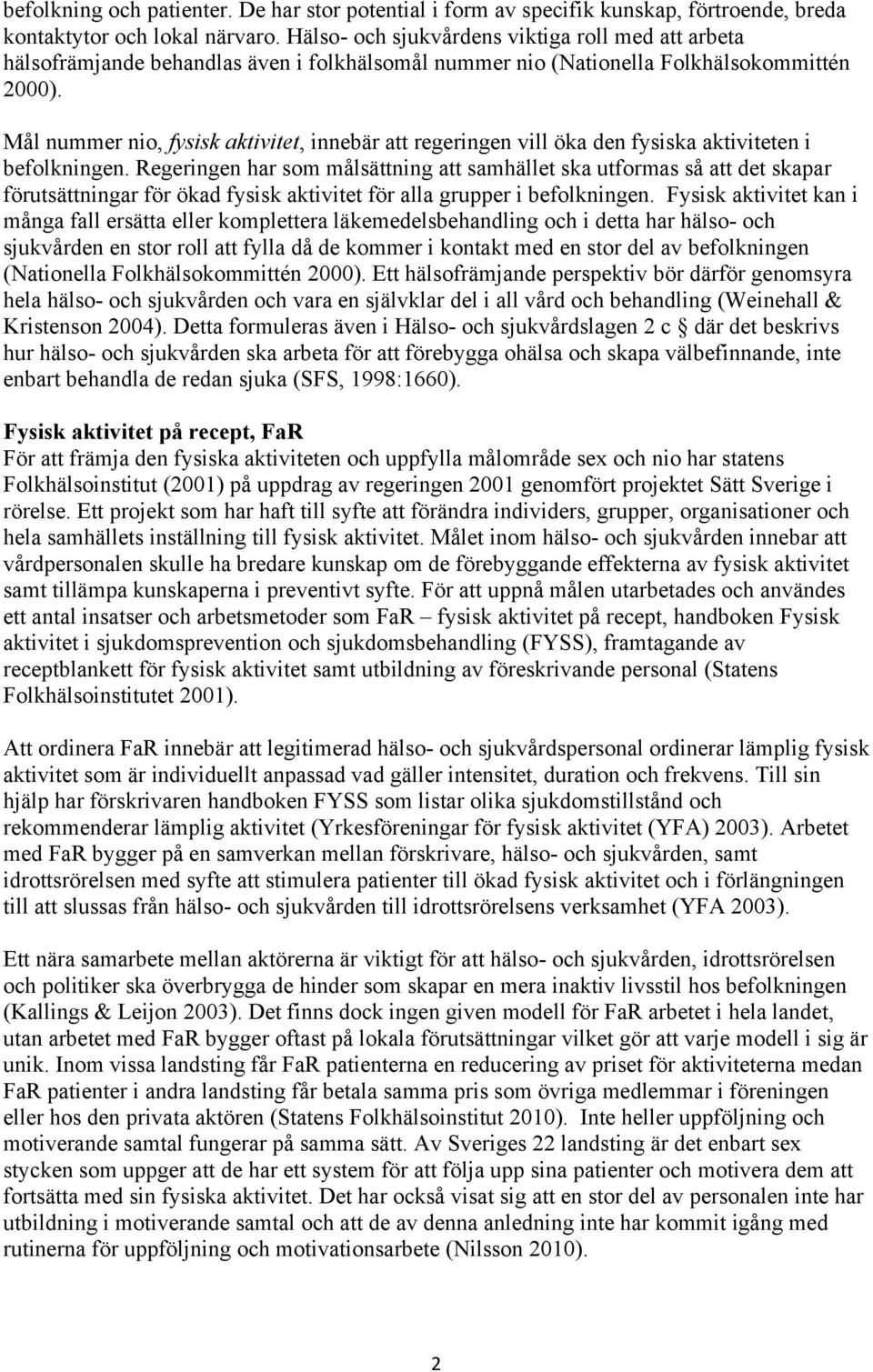 Mål nummer nio, fysisk aktivitet, innebär att regeringen vill öka den fysiska aktiviteten i befolkningen.