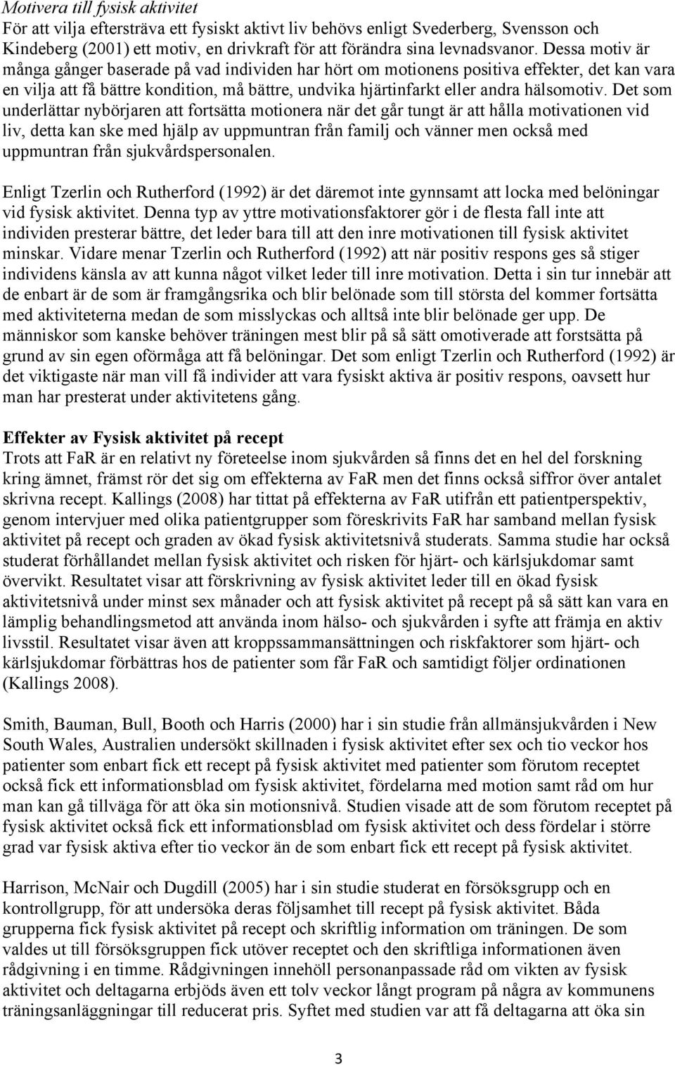Det som underlättar nybörjaren att fortsätta motionera när det går tungt är att hålla motivationen vid liv, detta kan ske med hjälp av uppmuntran från familj och vänner men också med uppmuntran från