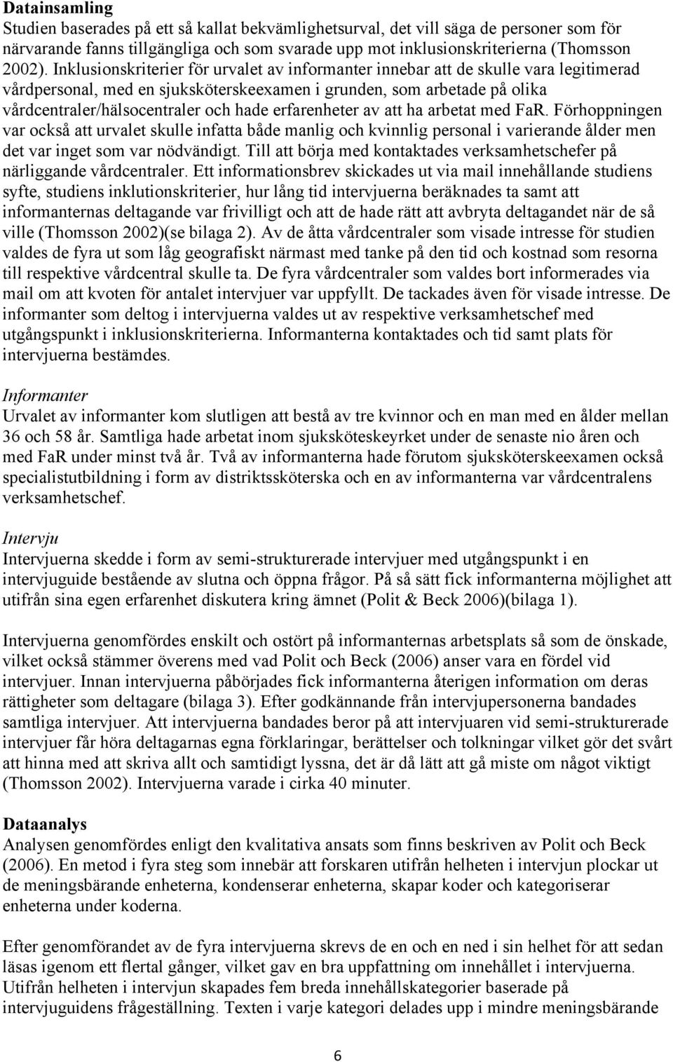 erfarenheter av att ha arbetat med FaR. Förhoppningen var också att urvalet skulle infatta både manlig och kvinnlig personal i varierande ålder men det var inget som var nödvändigt.