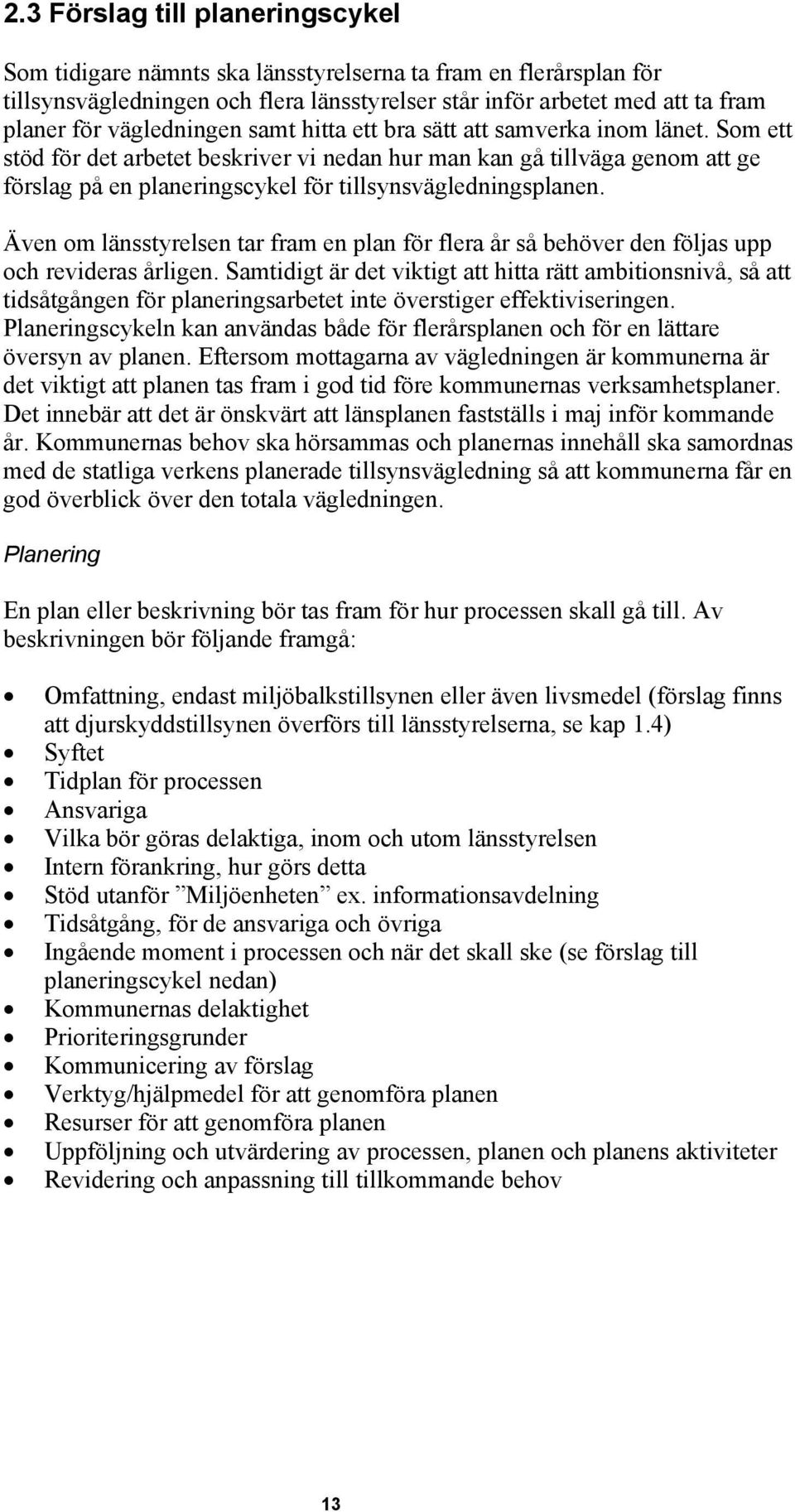 Som ett stöd för det arbetet beskriver vi nedan hur man kan gå tillväga genom att ge förslag på en planeringscykel för tillsynsvägledningsplanen.