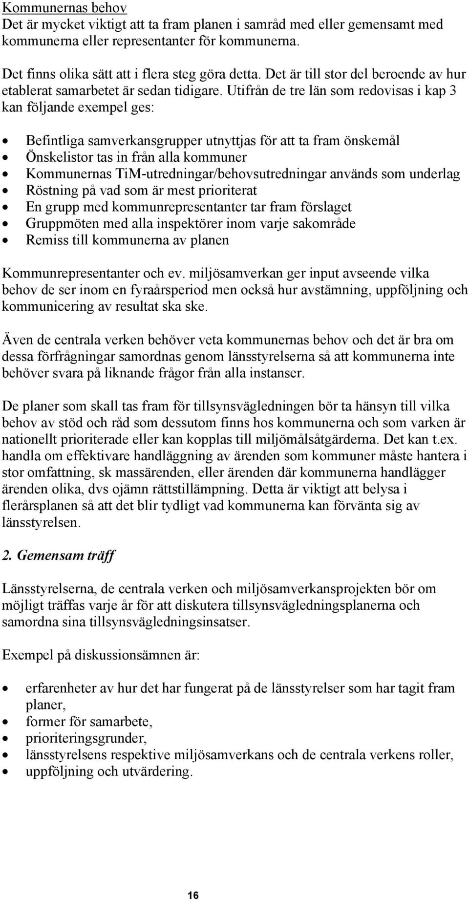 Utifrån de tre län som redovisas i kap 3 kan följande exempel ges: Befintliga samverkansgrupper utnyttjas för att ta fram önskemål Önskelistor tas in från alla kommuner Kommunernas