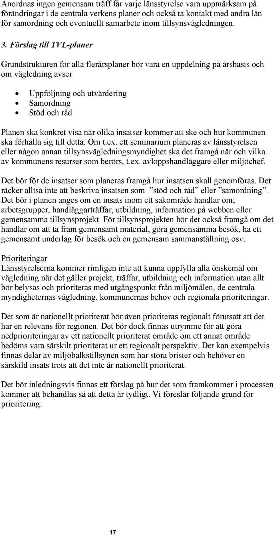 Förslag till TVL-planer Grundstrukturen för alla flerårsplaner bör vara en uppdelning på årsbasis och om vägledning avser Uppföljning och utvärdering Samordning Stöd och råd Planen ska konkret visa