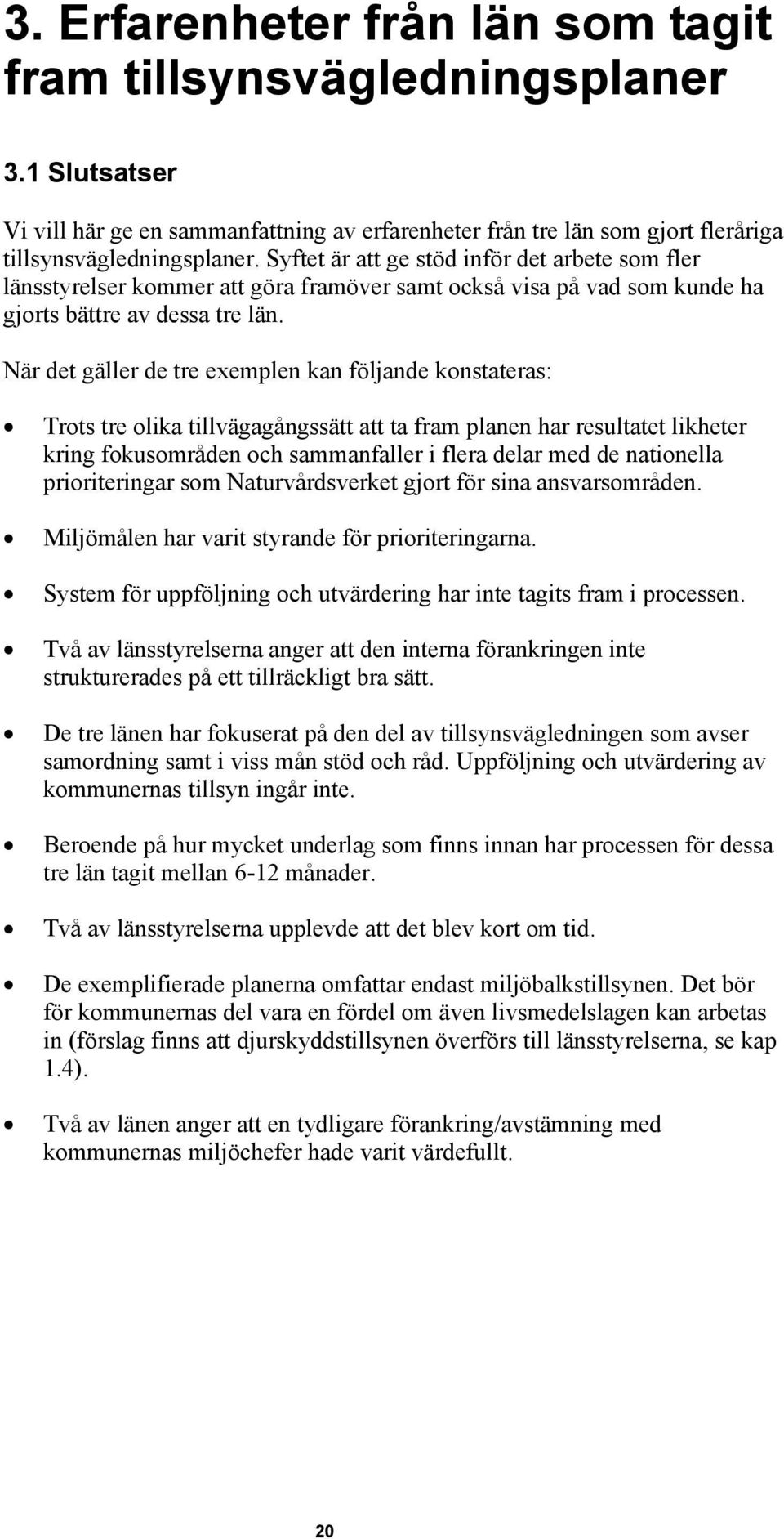 När det gäller de tre exemplen kan följande konstateras: Trots tre olika tillvägagångssätt att ta fram planen har resultatet likheter kring fokusområden och sammanfaller i flera delar med de